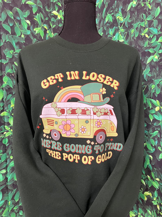 Get In Loser, We're Going to Find the Pot of Gold T-Shirt / Sweatshirt