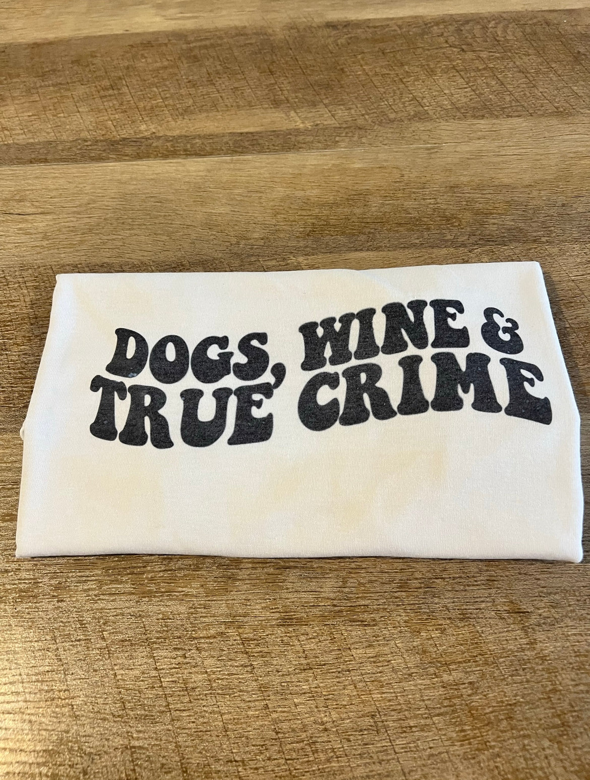 Dogs, Wine, & True Crime Sweatshirt / T-Shirt